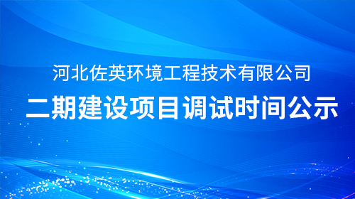 河北佐英環(huán)境工程技術(shù)有限公司二期建設(shè)項(xiàng)目調(diào)試時(shí)間公示